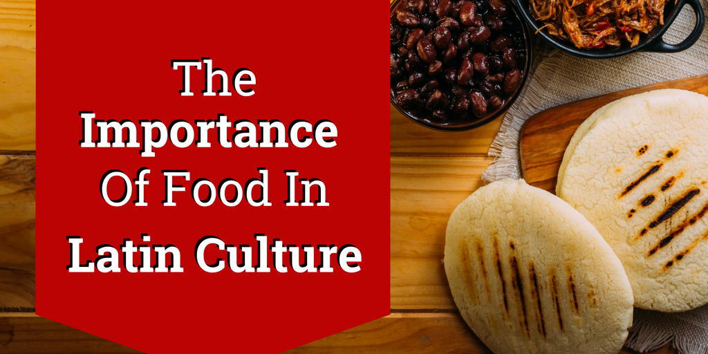The Importance Of Food In Latin Culture